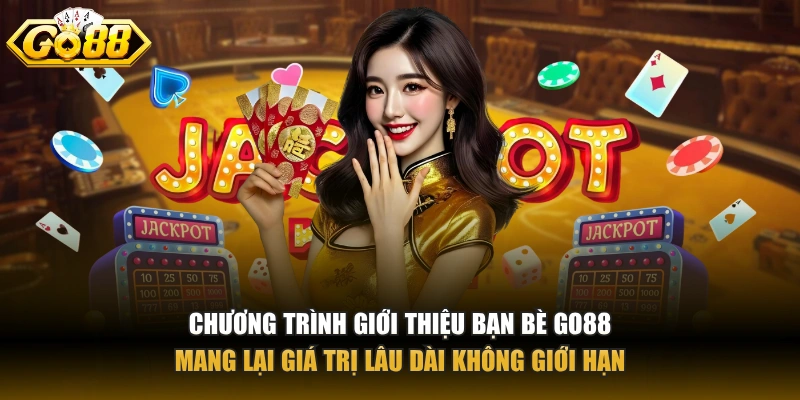 Chương trình giới thiệu bạn bè GO88 mang lại giá trị lâu dài không giới hạn