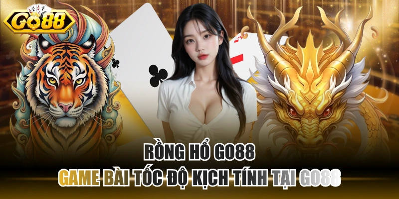 Rồng Hổ GO88 – Tựa game bài tốc độ hấp dẫn hàng đầu Rồng Hổ GO88