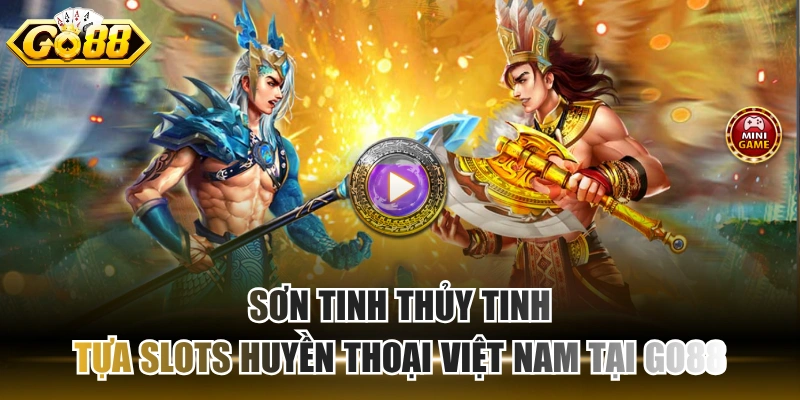 Sơn Tinh Thủy Tinh slots GO88 tái hiện truyền thuyết dân gian Việt Nam