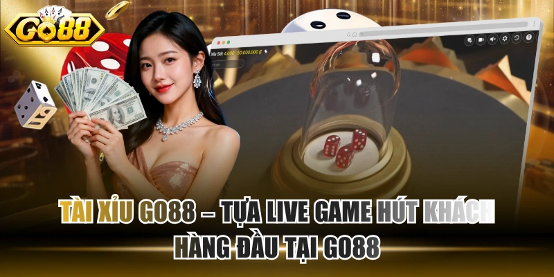 Tài Xỉu GO88 – Tựa live game hút khách hàng đầu tại GO88 Tài Xỉu GO88